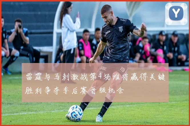 雷霆与马刺激战第4场谁将赢得关键胜利争夺季后赛晋级机会