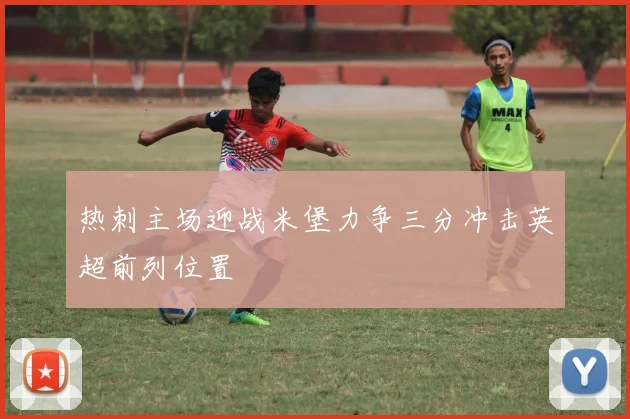 热刺主场迎战米堡力争三分冲击英超前列位置