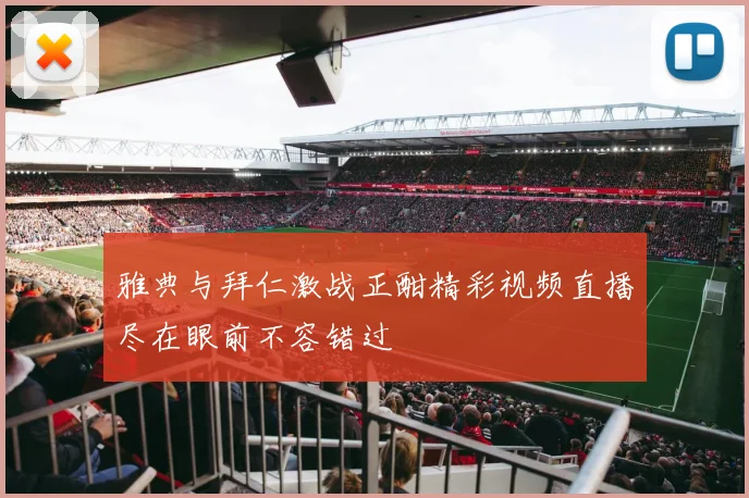 雅典与拜仁激战正酣精彩视频直播尽在眼前不容错过